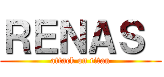 ＲＥＮＡＳ  (attack on titan)