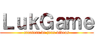 ＬｕｋＧａｍｅ (createur de jeux videos)