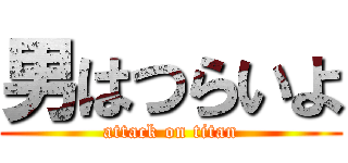 男はつらいよ (attack on titan)