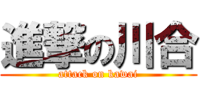 進撃の川合 (attack on kawai)