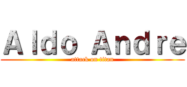 Ａｌｄｏ Ａｎｄｒｅ (attack on titan)