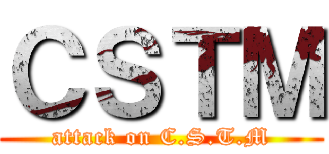 ＣＳＴＭ (attack on C.S.T.M)