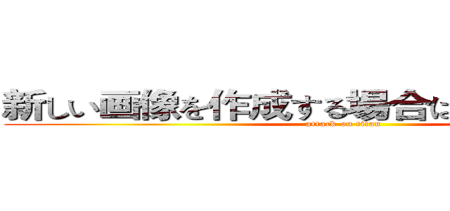 新しい画像を作成する場合はここをクリック (attack on titan)