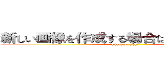 新しい画像を作成する場合はここをクリック (attack on titan)