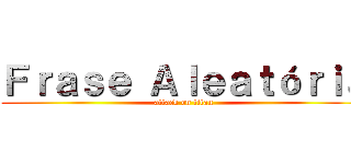 Ｆｒａｓｅ Ａｌｅａｔóｒｉａ (attack on titan)