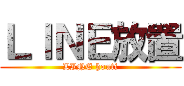 ＬＩＮＥ放置 (LINE houti)