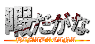 暇だがな (HIMADAGANA)