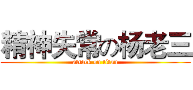 精神失常の杨老三 (attack on titan)