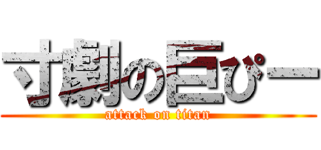 寸劇の巨ぴー (attack on titan)