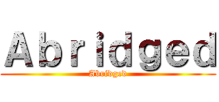 Ａｂｒｉｄｇｅｄ (Abridged)