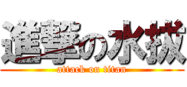 進撃の水拔 (attack on titan)