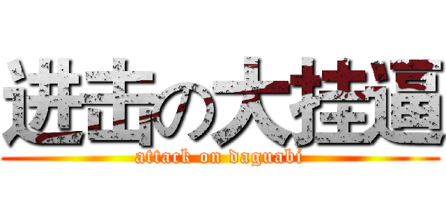 进击の大挂逼 (attack on daguabi)