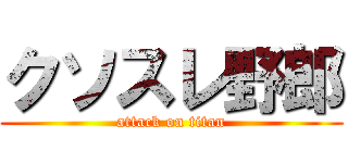 クソスレ野郎 (attack on titan)