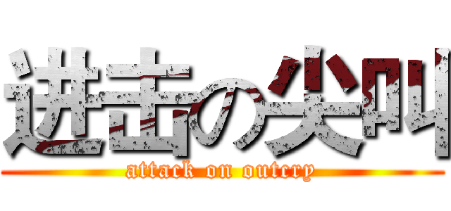 进击の尖叫 (attack on outcry)