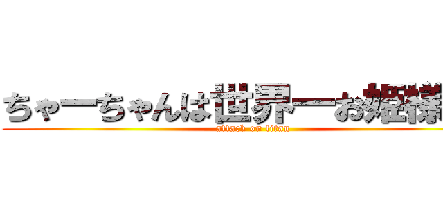 ちゃーちゃんは世界一お姫様だね (attack on titan)