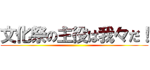 文化祭の主役は我々だ！ ()