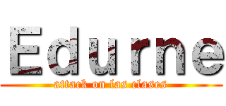 Ｅｄｕｒｎｅ (attack on las clases)