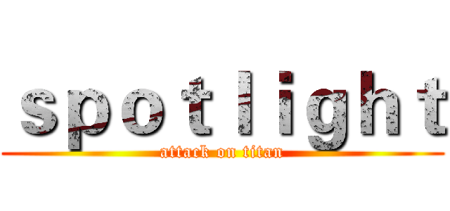 ｓｐｏｔｌｉｇｈｔ (attack on titan)