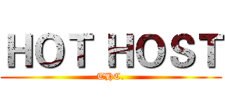 ＨＯＴ ＨＯＳＴ (THC.)