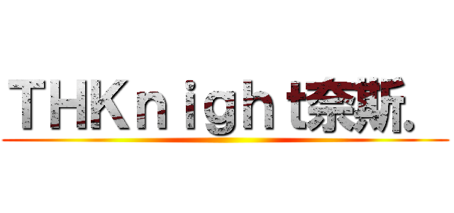 ＴＨＫｎｉｇｈｔ奈斯． ()