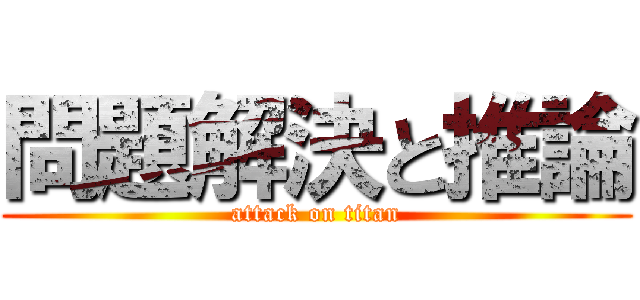 問題解決と推論 (attack on titan)