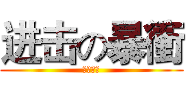 进击の暴衝 (泡泡暴衝)