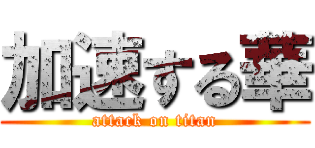 加速する華 (attack on titan)