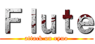 Ｆｌｕｔｅ (attack on ryuo)