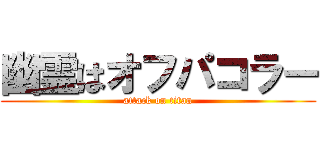 幽霊はオフパコラー (attack on titan)