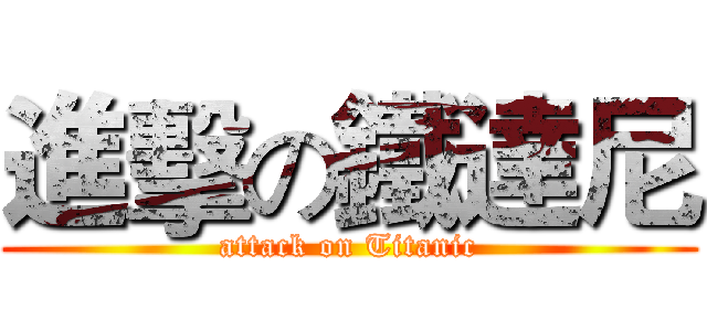 進擊の鐵達尼 (attack on Titanic)