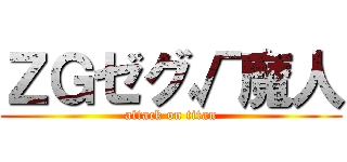 ＺＧゼグ√魔人 (attack on titan)
