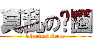 真乱の贵圈 (who fucked me)