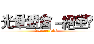 光暈盟會－絕望乄 (乄you can join乄)