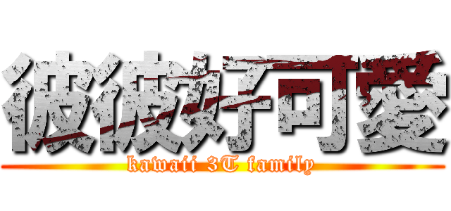 彼彼好可愛 (kawaii 3T family)