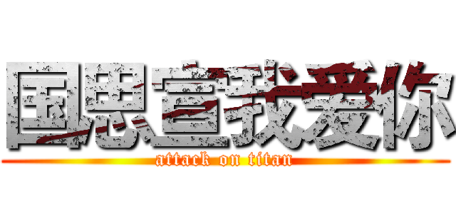 国思宣我爱你 (attack on titan)