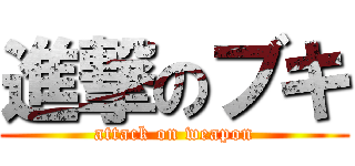 進撃のブキ (attack on weapon)