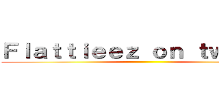 Ｆｌａｔｔｉｅｅｚ ｏｎ ｔｗｉｔｃｈ ()