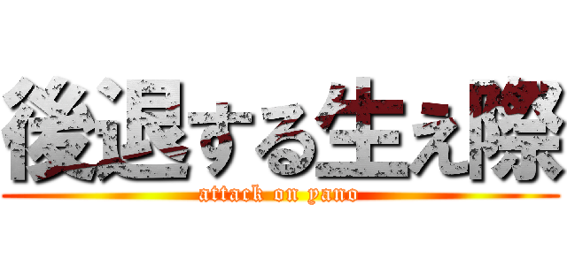 後退する生え際 (attack on yano)