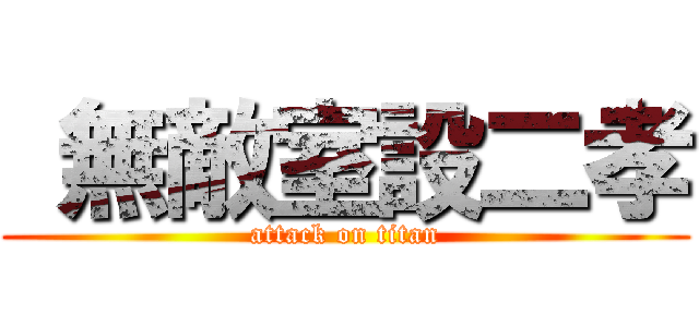  無敵室設二孝 (attack on titan)