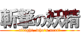 斬撃の妖精 (alright, who\'s next?)