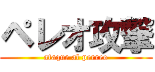 ペレオ攻撃 (ataque al perreo)