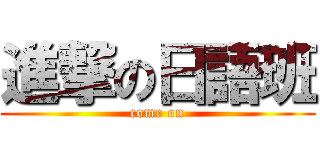 進撃の日語班 (come on)