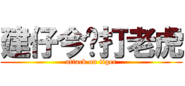 建仔今晚打老虎 (attack on tiger)