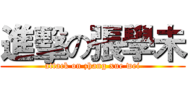 進擊の張學未 (attack on zhang xue wei)