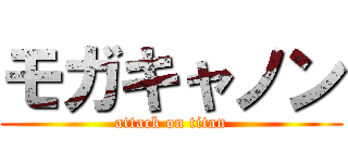 モガキャノン (attack on titan)