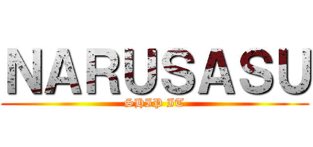 ＮＡＲＵＳＡＳＵ (SHIP IT)