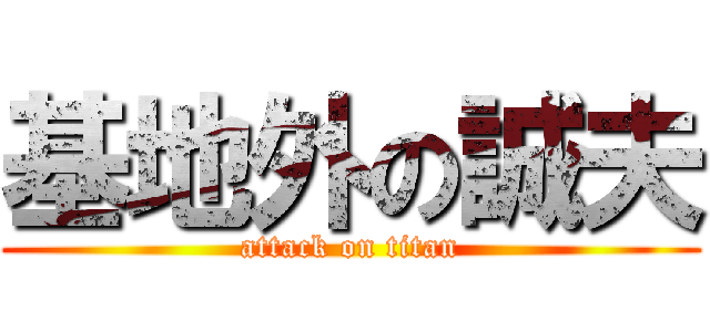 基地外の誠夫 (attack on titan)