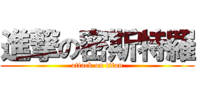 進撃の密斯特羅 (attack on titan)
