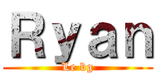 Ｒｙａｎ (Le bg)