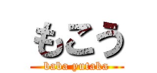 もこう (baba yutaka)